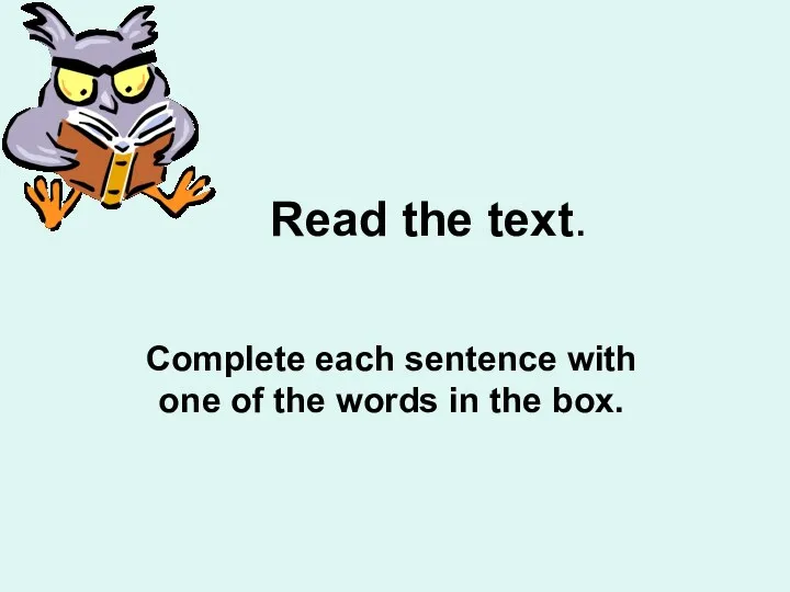 Read the text. Complete each sentence with one of the words in the box.