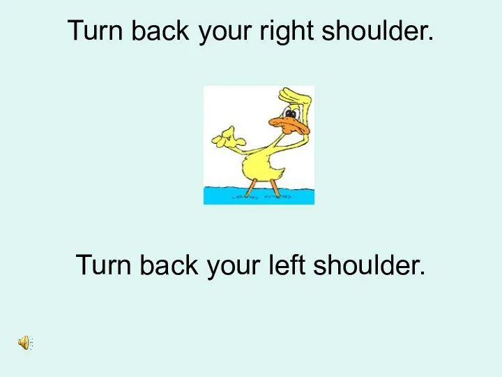 Turn back your right shoulder. Turn back your left shoulder.