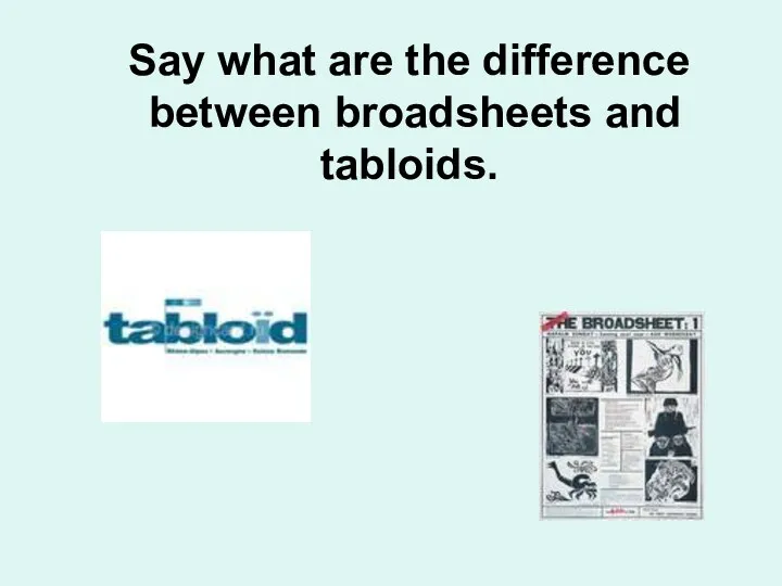 Say what are the difference between broadsheets and tabloids.