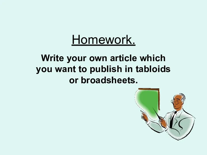 Homework. Write your own article which you want to publish in tabloids or broadsheets.