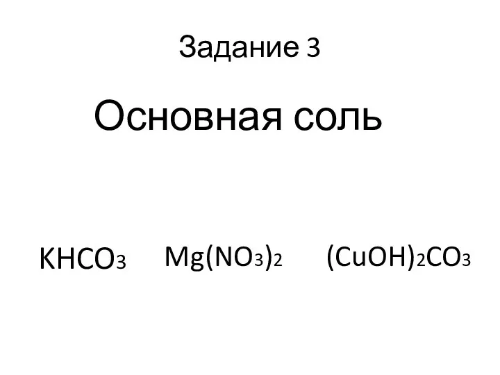 Задание 3 Основная соль KHCO3 Mg(NO3)2 (CuOH)2CO3