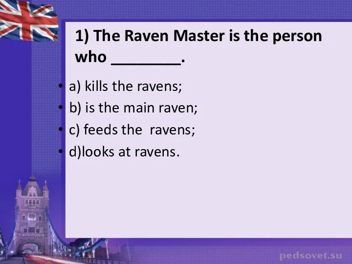 a) kills the ravens; b) is the main raven; c)