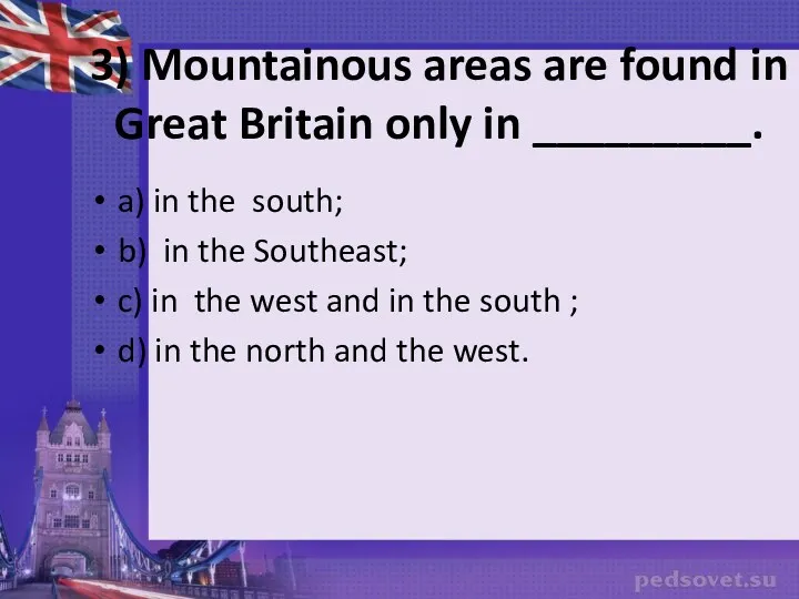 3) Mountainous areas are found in Great Britain only in