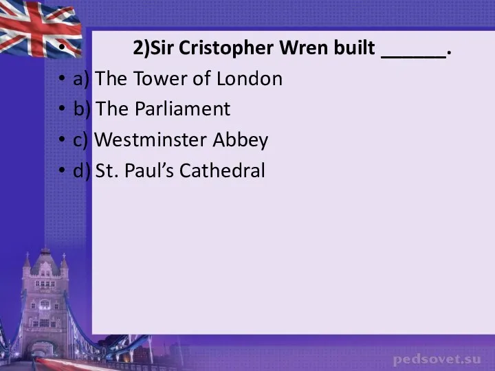 2)Sir Cristopher Wren built ______. a) The Tower of London