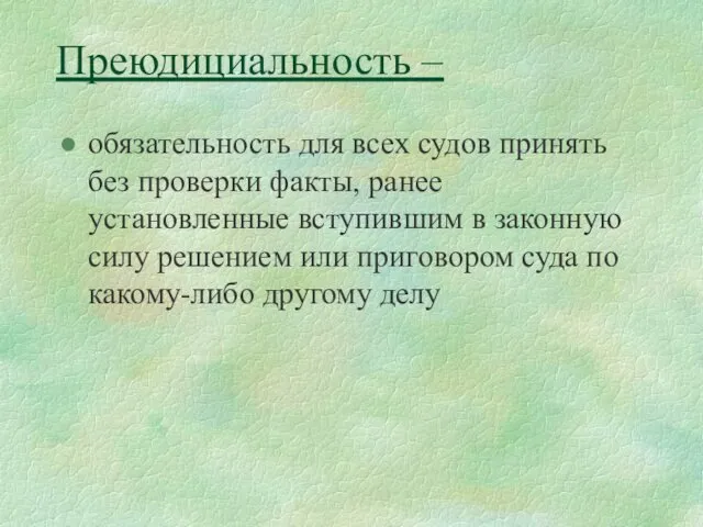 Преюдициальность – обязательность для всех судов принять без проверки факты,