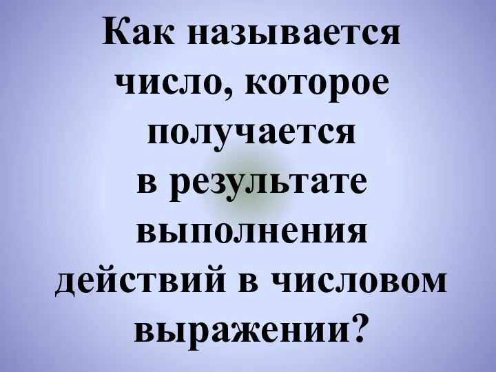 Как называется число, которое получается в результате выполнения действий в числовом выражении?