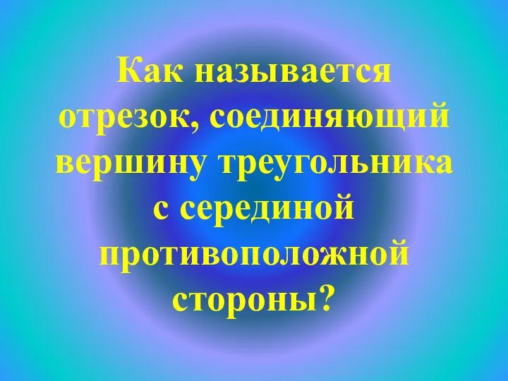 Как называется отрезок, соединяющий вершину треугольника с серединой противоположной стороны?