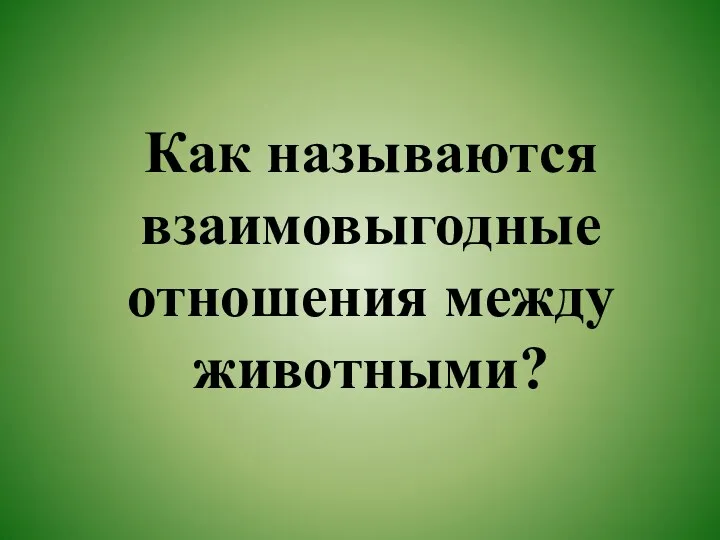 Как называются взаимовыгодные отношения между животными?