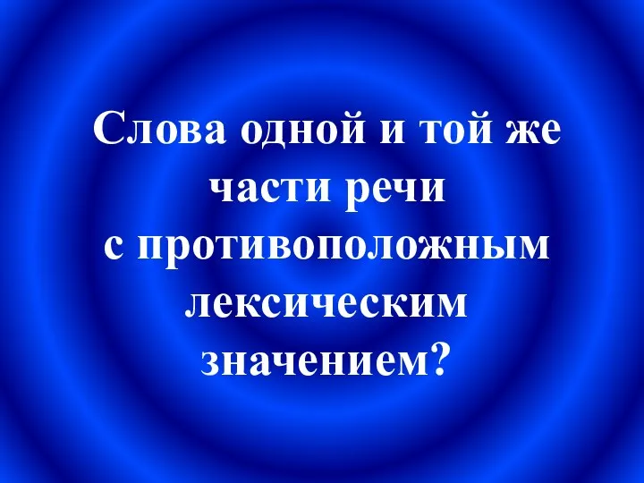 Слова одной и той же части речи с противоположным лексическим значением?