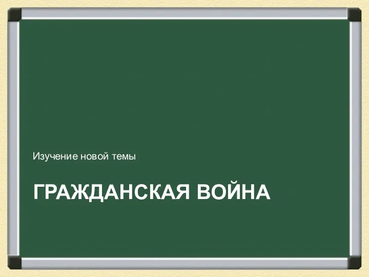 ГРАЖДАНСКАЯ ВОЙНА Изучение новой темы