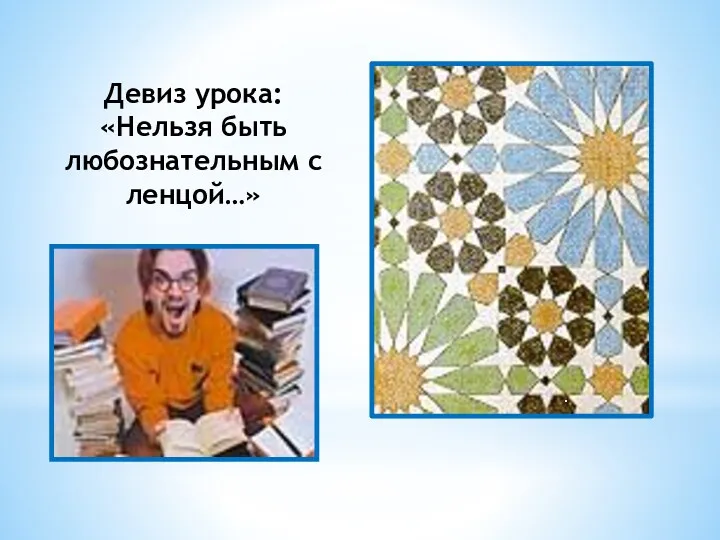 Девиз урока: «Нельзя быть любознательным с ленцой…»