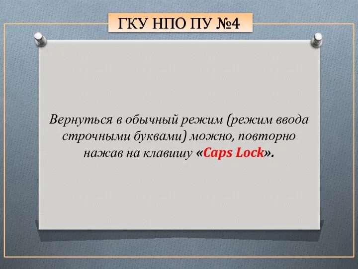 ГКУ НПО ПУ №4 Вернуться в обычный режим (режим ввода строчными буквами) можно,