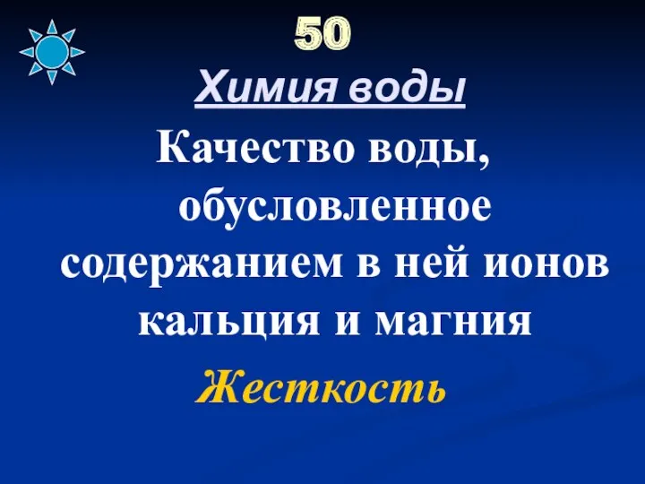 50 Химия воды Качество воды, обусловленное содержанием в ней ионов кальция и магния Жесткость