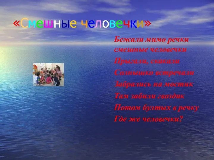 «Смешные человечки» Бежали мимо речки смешные человечки Прыгали, скакали Солнышко