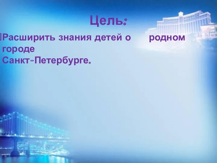 Цель: Расширить знания детей о родном городе Санкт-Петербурге.