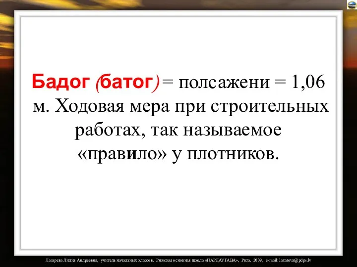 Бадог (батог) = полсажени = 1,06 м. Ходовая мера при