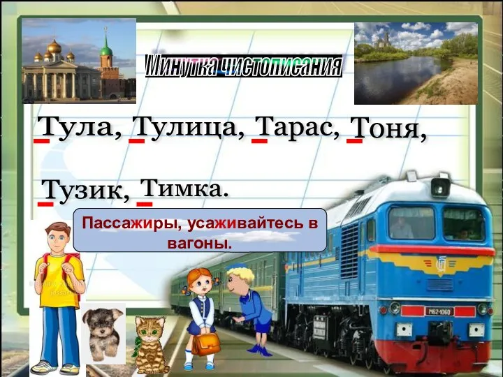 Минутка чистописания Пассажиры, усаживайтесь в вагоны. Тула, Тулица, Тарас, Тоня, Тузик, Тимка.