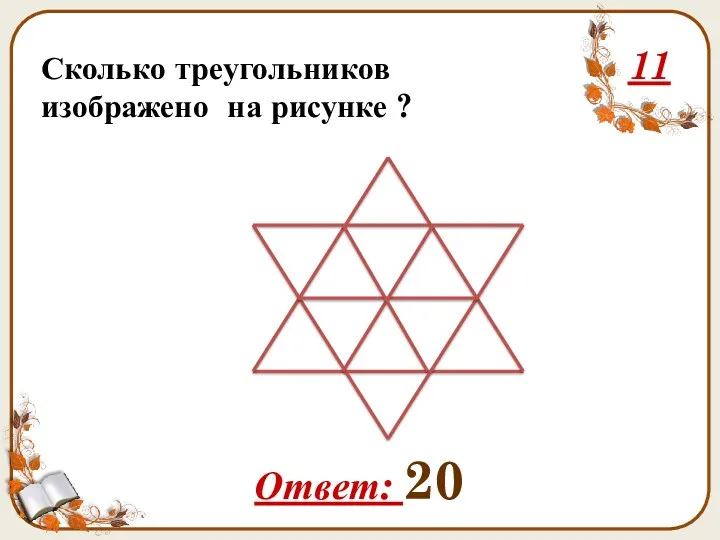 Сколько треугольников изображено на рисунке ? 11 Ответ: 20