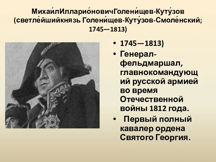 Михаи́лИлларио́новичГолени́щев-Куту́зов (светле́йшийкнязь Голени́щев-Куту́зов-Смоле́нский; 1745—1813) 1745—1813) Генерал-фельдмаршал, главнокомандующий русской армией во