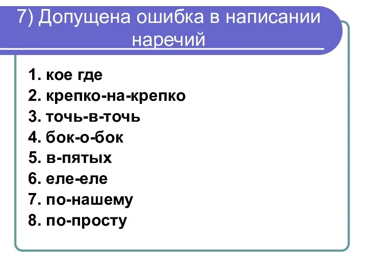 7) Допущена ошибка в написании наречий 1. кое где 2.