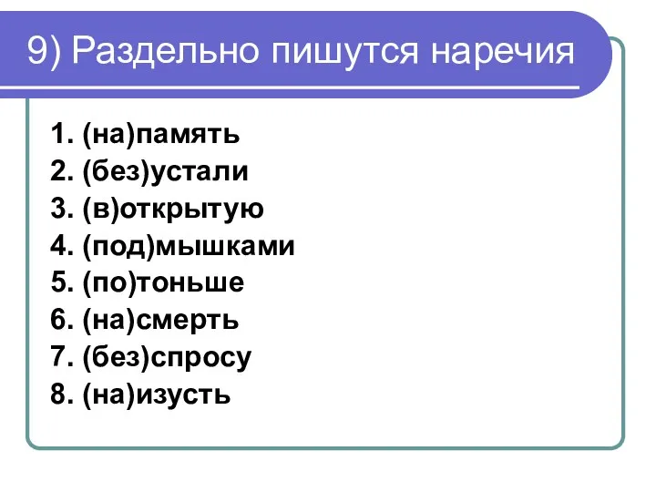 9) Раздельно пишутся наречия 1. (на)память 2. (без)устали 3. (в)открытую