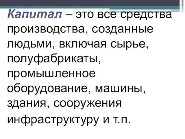 Капитал – это все средства производства, созданные людьми, включая сырье,