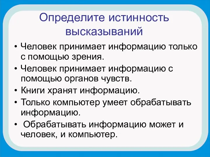 Определите истинность высказываний Человек принимает информацию только с помощью зрения.