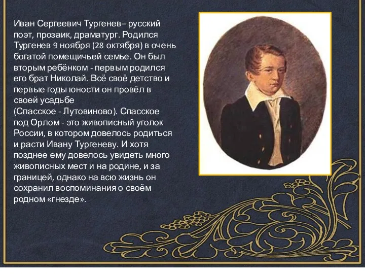 Иван Сергеевич Тургенев– русский поэт, прозаик, драматург. Родился Тургенев 9