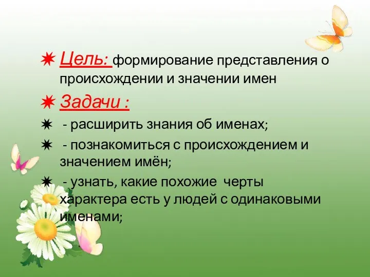 Цель: формирование представления о происхождении и значении имен Задачи :