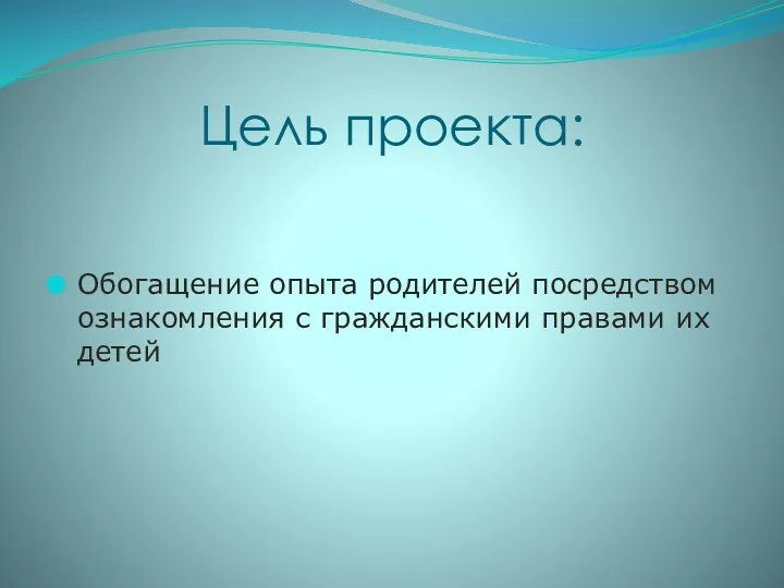 Цель проекта: Обогащение опыта родителей посредством ознакомления с гражданскими правами их детей