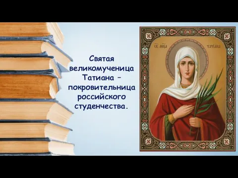 Святая великомученица Татиана – покровительница российского студенчества.