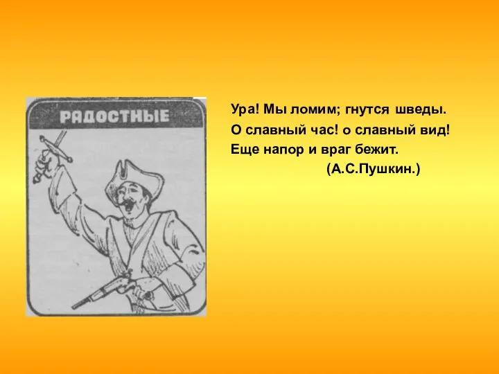 Ура! Мы ломим; гнутся шведы. О славный час! о славный