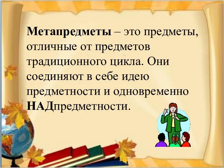 Метапредметы – это предметы, отличные от предметов традиционного цикла. Они