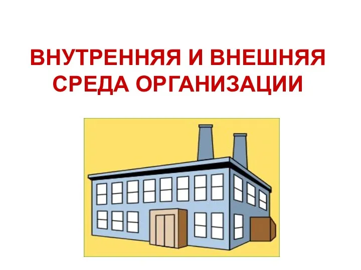 ВНУТРЕННЯЯ И ВНЕШНЯЯ СРЕДА ОРГАНИЗАЦИИ