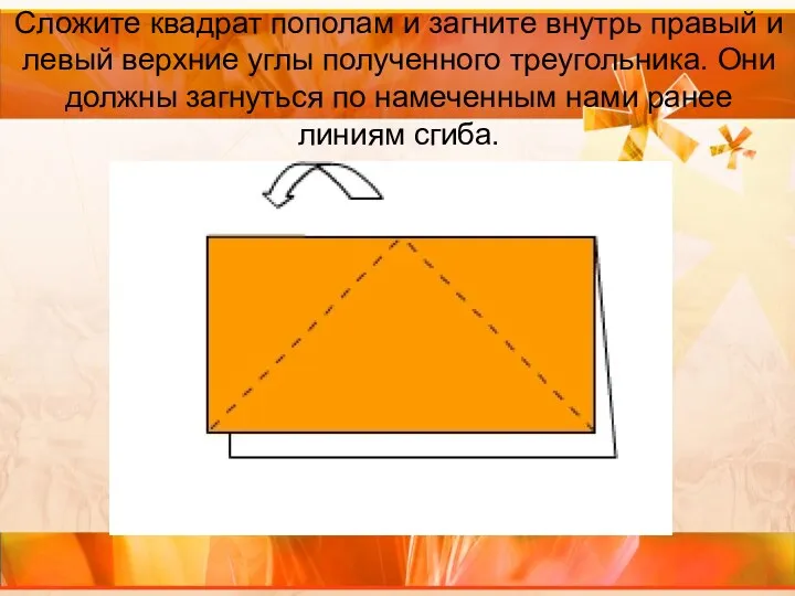 Сложите квадрат пополам и загните внутрь правый и левый верхние углы полученного треугольника.