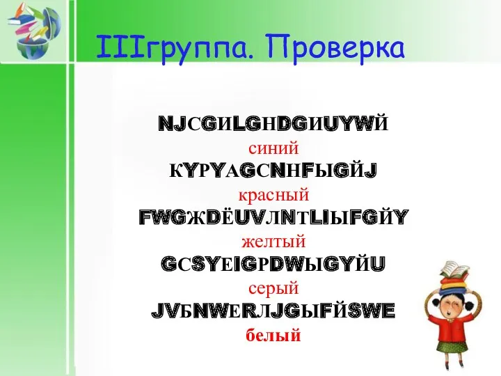 IIIгруппа. Проверка NJСGИLGНDGИUYWЙ синий КYРYАGСNНFЫGЙJ красный FWGЖDЁUVЛNТLIЫFGЙY желтый GСSYЕIGРDWЫGYЙU серый JVБNWЕRЛJGЫFЙSWE белый