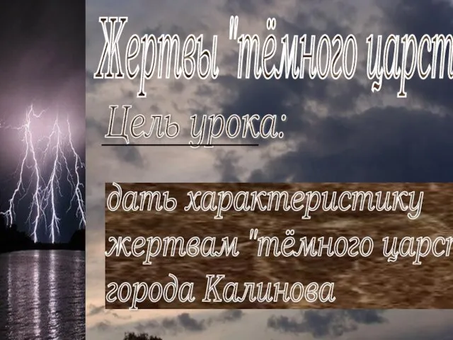 Жертвы "тёмного царства" Цель урока: дать характеристику жертвам "тёмного царства" города Калинова