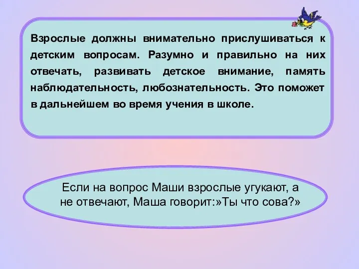 Взрослые должны внимательно прислушиваться к детским вопросам. Разумно и правильно