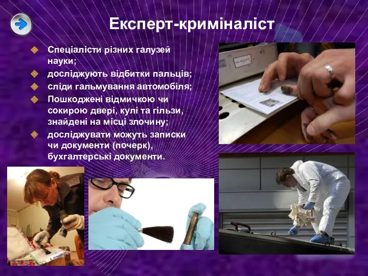 Експерт-криміналіст Спеціалісти різних галузей науки; досліджують відбитки пальців; сліди гальмування