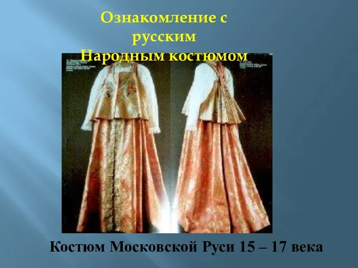 Костюм Московской Руси 15 – 17 века Ознакомление с русским Народным костюмом