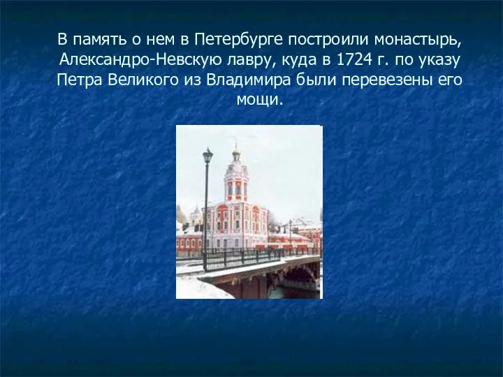 В память о нем в Петербурге построили монастырь, Александро-Невскую лавру, куда в 1724