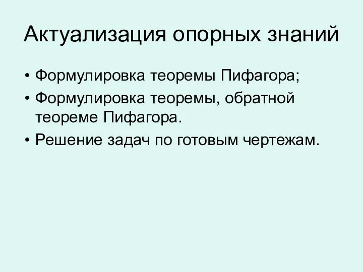 Актуализация опорных знаний Формулировка теоремы Пифагора; Формулировка теоремы, обратной теореме Пифагора. Решение задач по готовым чертежам.