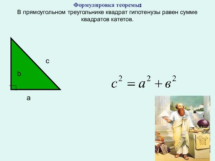 Формулировка теоремы: В прямоугольном треугольнике квадрат гипотенузы равен сумме квадратов катетов. a b c