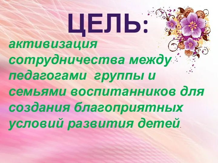 Цель: активизация сотрудничества между педагогами группы и семьями воспитанников для создания благоприятных условий развития детей.