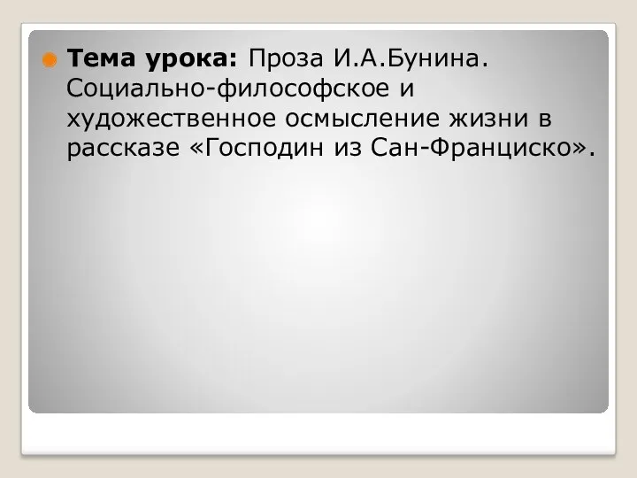 Тема урока: Проза И.А.Бунина. Социально-философское и художественное осмысление жизни в рассказе «Господин из Сан-Франциско».