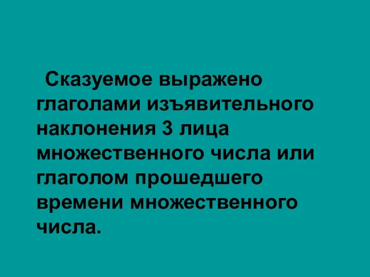 Сказуемое выражено глаголами изъявительного наклонения 3 лица множественного числа или глаголом прошедшего времени множественного числа.