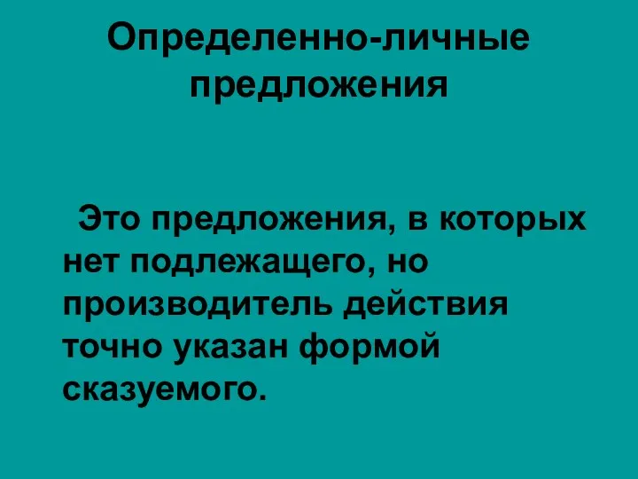 Определенно-личные предложения Это предложения, в которых нет подлежащего, но производитель действия точно указан формой сказуемого.