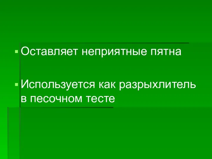 Оставляет неприятные пятна Используется как разрыхлитель в песочном тесте