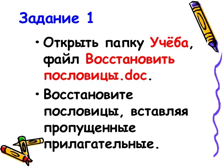 Задание 1 Открыть папку Учёба, файл Восстановить пословицы.doc. Восстановите пословицы, вставляя пропущенные прилагательные.