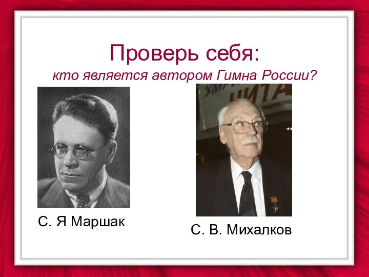 Проверь себя: кто является автором Гимна России? С. Я Маршак С. В. Михалков